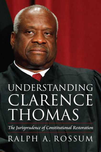 Understanding Clarence Thomas : The Jurisprudence of Constitutional Restoration, Hardback Book
