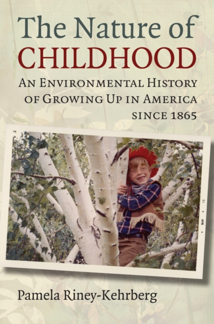 The Nature of Childhood : An Environmental History of Growing Up in America since 1865, Hardback Book