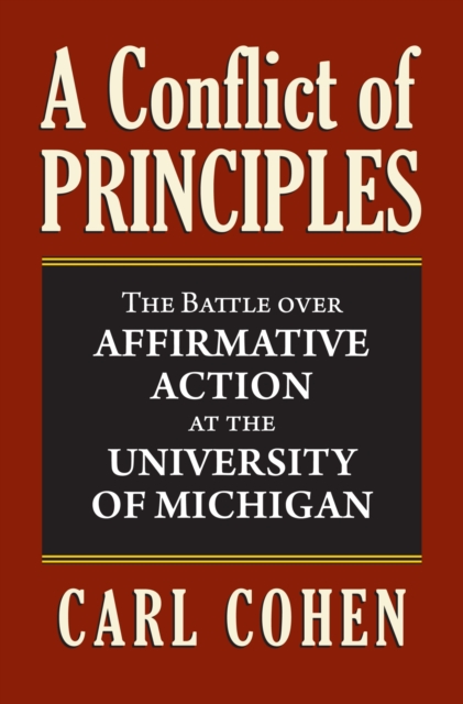 A Conflict of Principles : The Battle Over Affirmative Action at the University of Michigan, Hardback Book