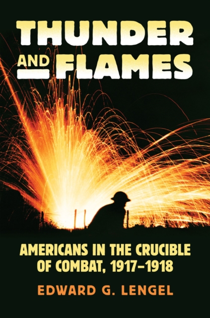 Thunder and Flames : Americans in the Crucible of Combat, 1917-1918, Hardback Book