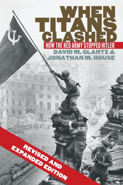 When Titans Clashed : How the Red Army Stopped Hitler, Paperback / softback Book