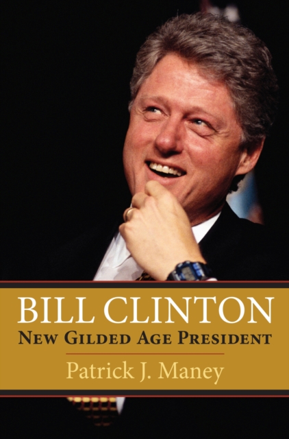 Bill Clinton : New Gilded Age President, Hardback Book