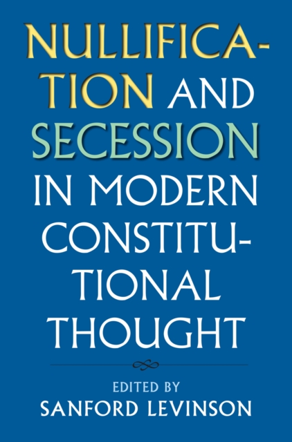 Nullification and Secession in Modern Constitutional Thought, Hardback Book