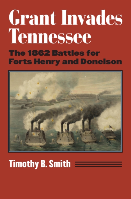 Grant Invades Tennessee : The 1862 Battles for Forts Henry and Donelson, Hardback Book