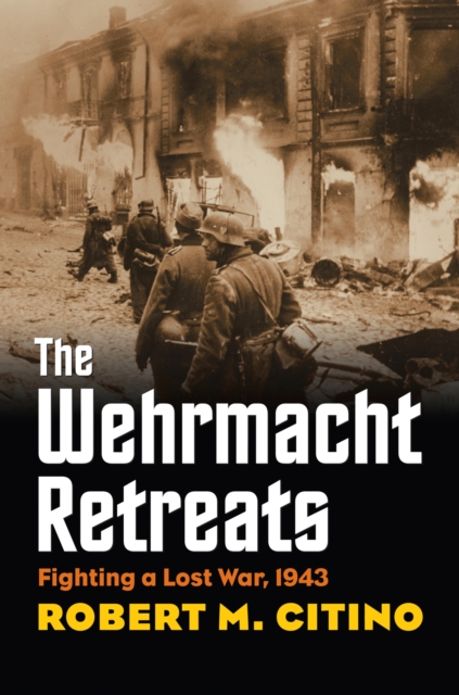 The Wehrmacht Retreats : Fighting a Lost War, 1943, Paperback / softback Book