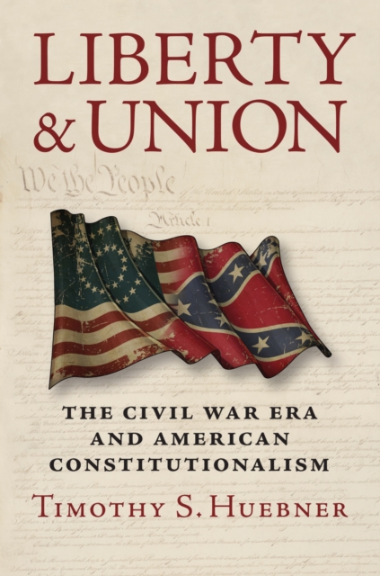 Liberty and Union : The Civil War Era and American Constitutionalism, Paperback / softback Book