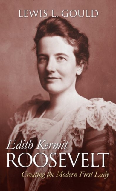 Edith Kermit Roosevelt : Creating the Modern First Lady, Paperback / softback Book