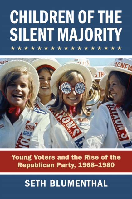Children of the Silent Majority : Young Voters and the Rise of the Republican Party, 1968-1980, Hardback Book