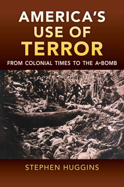 America's Use of Terror : From Colonial Times to the A-bomb, Hardback Book