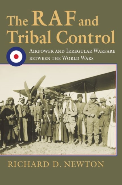 The RAF and Tribal Control : Airpower and Irregular Warfare between the World Wars, Hardback Book