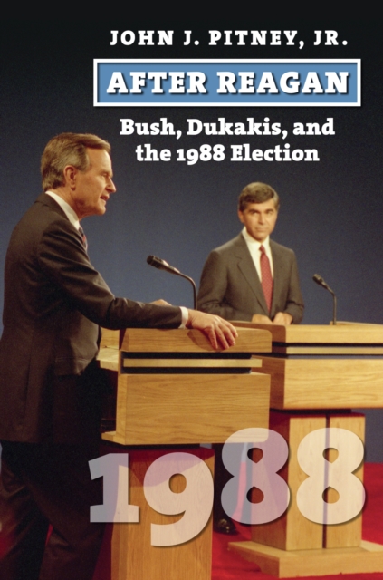 After Reagan : Bush, Dukakis, and the 1988 Election, Hardback Book