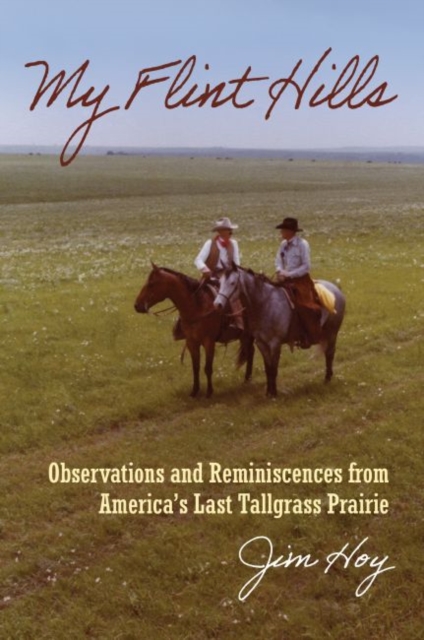 My Flint Hills : Observations and Reminiscences from America's Last Tallgrass Prairie, Hardback Book