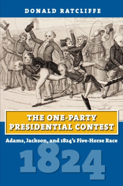 The One-Party Presidential Contest : Adams, Jackson, and 1824's Five-Horse Race, Paperback / softback Book