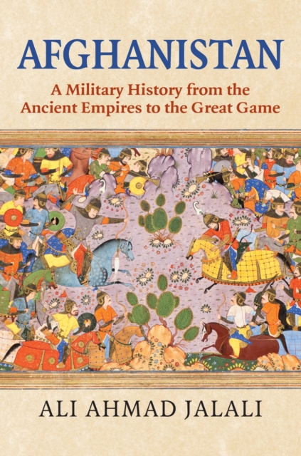 Afghanistan : A Military History from the Ancient Empires to the Great Game, Hardback Book
