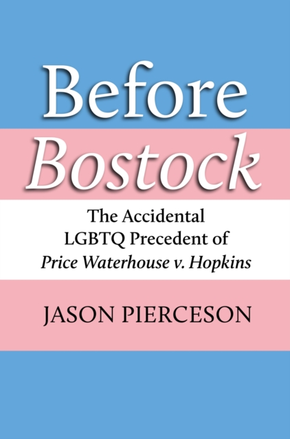 Before Bostock : The Accidental LGBTQ Precedent of Price Waterhouse v. Hopkins, Hardback Book
