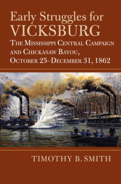 Early Struggles for Vicksburg : The Mississippi Central Campaign and Chickasaw Bayou, October 25-December 31, 1862, Hardback Book