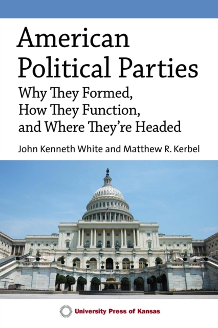 American Political Parties : Why They Formed, How They Function, and Where They're Headed, Paperback / softback Book