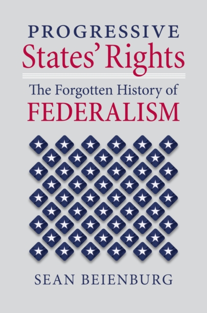 Progressive States' Rights : The Forgotten History of Federalism, Hardback Book