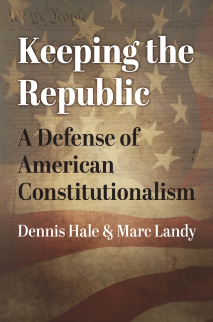Keeping the Republic : A Defense of American Constitutionalism, Hardback Book