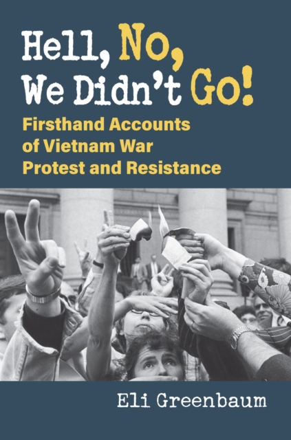 Hell, No, We Didn't Go! : Firsthand Accounts of Vietnam War Protest and Resistance, Hardback Book