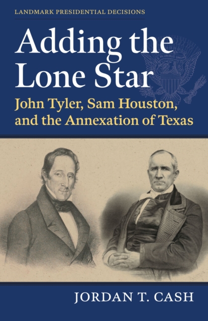 Adding the Lone Star : John Tyler, Sam Houston, and the Annexation of Texas, Paperback / softback Book