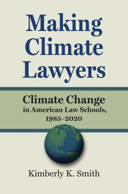 Making Climate Lawyers : Climate Change in American Law Schools, 1985-2020, Hardback Book