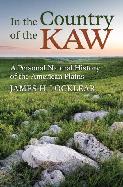 In the Country of the Kaw : A Personal Natural History of the American Plains, Hardback Book