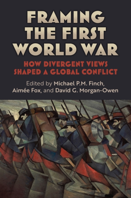 Framing the First World War : How Divergent Views Shaped a Global