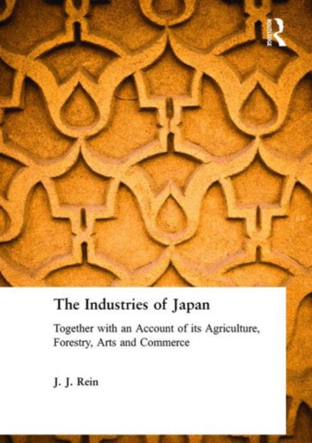 The Industries of Japan : Together with an Account of its Agriculture, Forestry, Arts and Commerce, Hardback Book