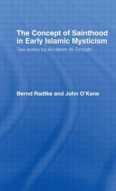 The Concept of Sainthood in Early Islamic Mysticism : Two Works by Al-Hakim al-Tirmidhi - An Annotated Translation with Introduction, Paperback / softback Book