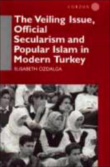 The Veiling Issue, Official Secularism and Popular Islam in Modern Turkey, Hardback Book