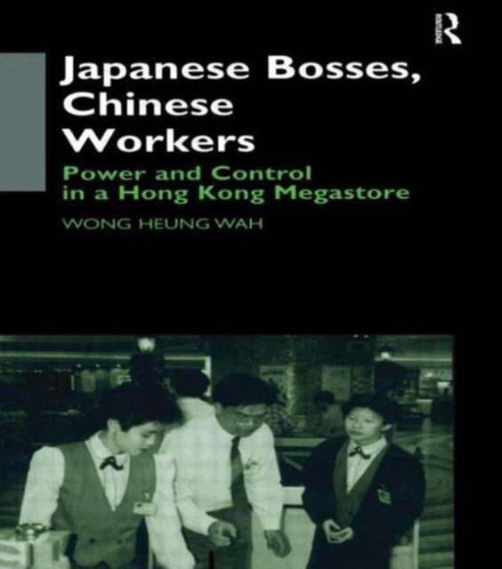 Japanese Bosses, Chinese Workers : Power and Control in a Hongkong Megastore, Hardback Book