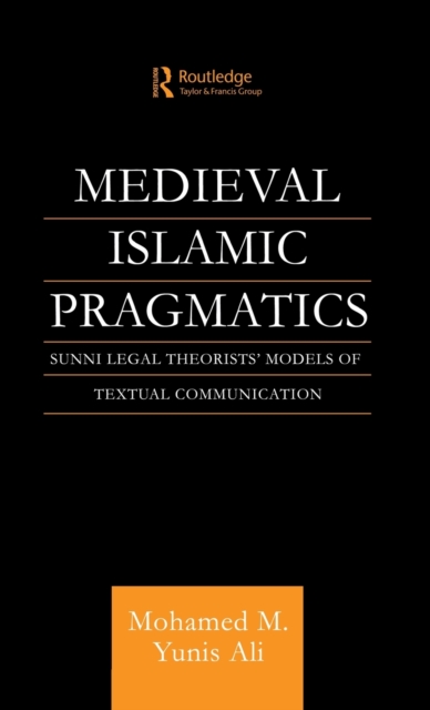 Medieval Islamic Pragmatics : Sunni Legal Theorists' Models of Textual Communication, Hardback Book