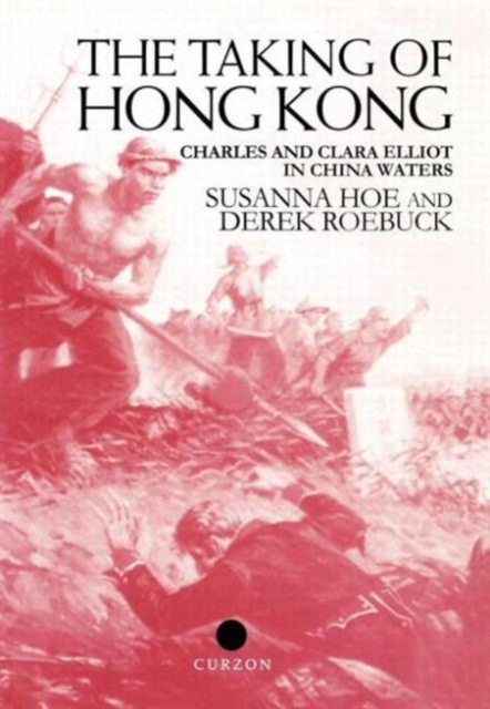 The Taking of Hong Kong : Charles and Clara Elliot in China Waters, Hardback Book