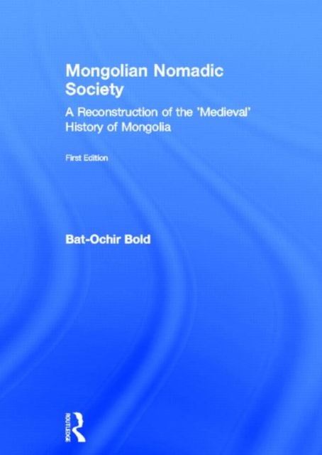 Mongolian Nomadic Society : A Reconstruction of the 'Medieval' History of Mongolia, Hardback Book