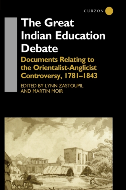The Great Indian Education Debate : Documents Relating to the Orientalist-Anglicist Controversy, 1781-1843, Hardback Book