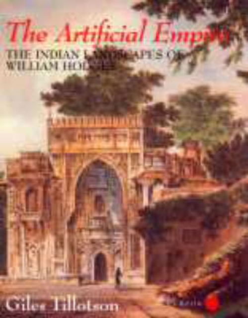 The Artificial Empire : The Indian Landscapes of William Hodges, Hardback Book