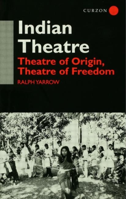 Indian Theatre : Theatre of Origin, Theatre of Freedom, Hardback Book