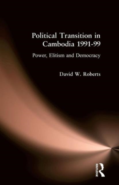 Political Transition in Cambodia 1991-99 : Power, Elitism and Democracy, Paperback / softback Book