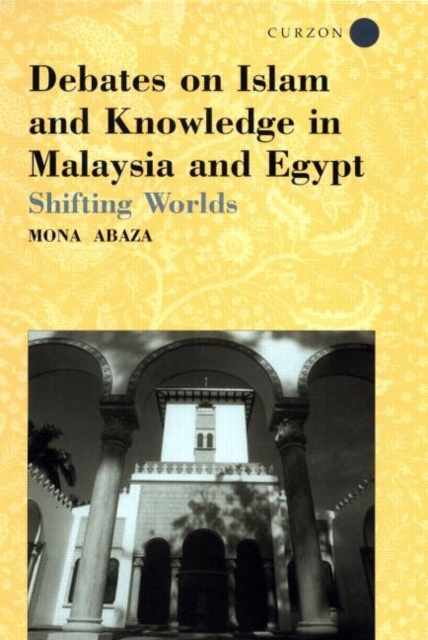 Debates on Islam and Knowledge in Malaysia and Egypt : Shifting Worlds, Hardback Book