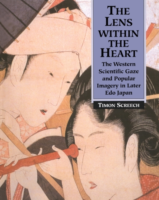 The Lens Within the Heart : The Western Scientific Gaze and Popular Imagery in Later Edo Japan, Paperback / softback Book
