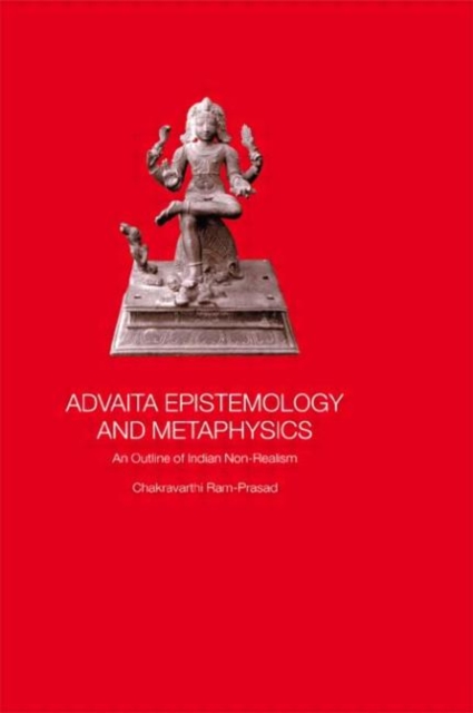 Advaita Epistemology and Metaphysics : An Outline of Indian Non-Realism, Hardback Book