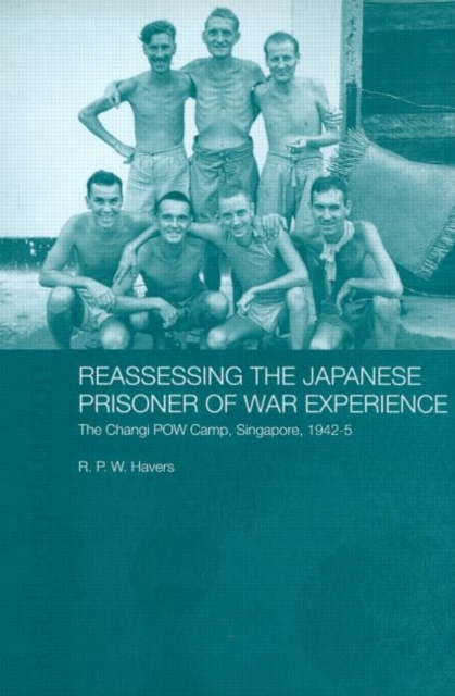 Reassessing the Japanese Prisoner of War Experience : The Changi Prisoner of War Camp in Singapore, 1942-45, Hardback Book