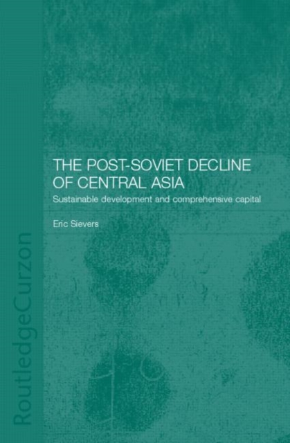 The Post-Soviet Decline of Central Asia : Sustainable Development and Comprehensive Capital, Hardback Book