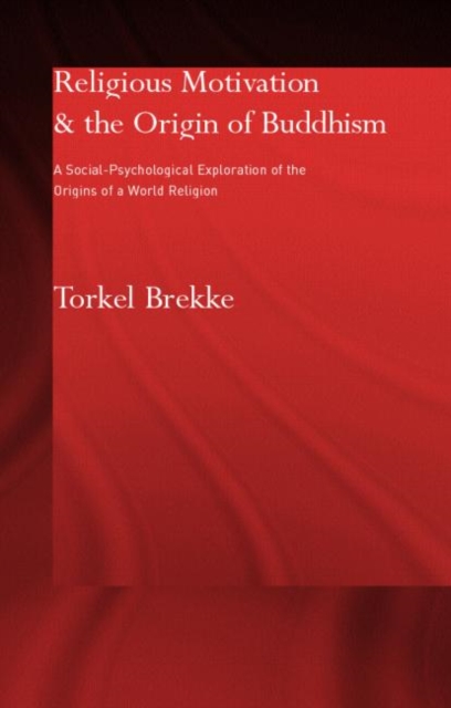 Religious Motivation and the Origins of Buddhism : A Social-Psychological Exploration of the Origins of a World Religion, Paperback / softback Book
