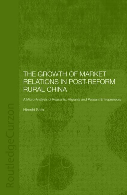 The Growth of Market Relations in Post-Reform Rural China : A Micro-Analysis of Peasants, Migrants and Peasant Entrepeneurs, Hardback Book