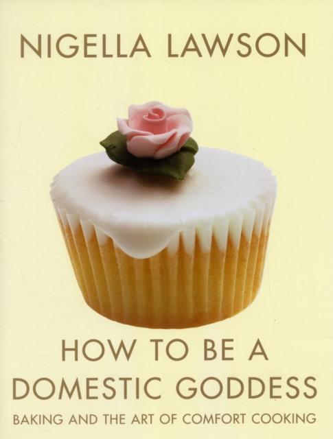 How to be a Domestic Goddess : Baking and the Art of Comfort Cooking, Paperback Book