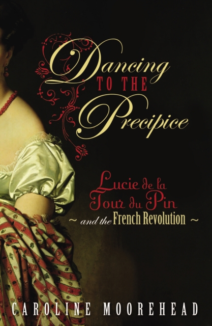Dancing to the Precipice : Lucie de la Tour du Pin and the French Revolution, Hardback Book