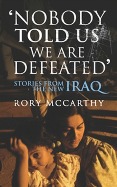 Nobody Told Us We Are Defeated : Stories from the new Iraq, Paperback / softback Book