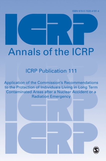 ICRP Publication 111 : Application of the Commission's Recommendations to the Protection of Individuals Living in Long Term Contaminated Areas after a Nuclear Accident or a Radiation Emergency, Paperback / softback Book